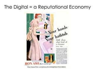 The Digital = a Reputational Economy
hp://www.ﬂickr.com/photos/8113246@N02/7932198032	
  
 