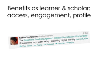 Benefits as learner  scholar:
access, engagement, profile
 