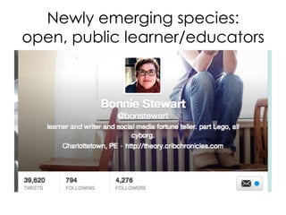 Newly emerging species:
open, public learner/educators
 