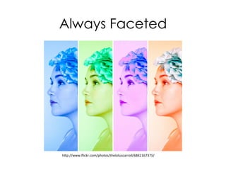 Always Faceted
hp://www.ﬂickr.com/photos/thelotuscarroll/6842167375/	
  
 