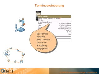 Terminvereinbarung




 Der Termin 
 wird wie 
 jeder  andere 
 Termin im 
 BlackBerry
 eingegeben.




                  © OKNOS Internettechnologie - connect.me
 