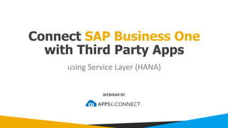 Connect SAP Business One
with Third Party Apps
WEBINAR	BY:
using	Service	Layer	(HANA)
 