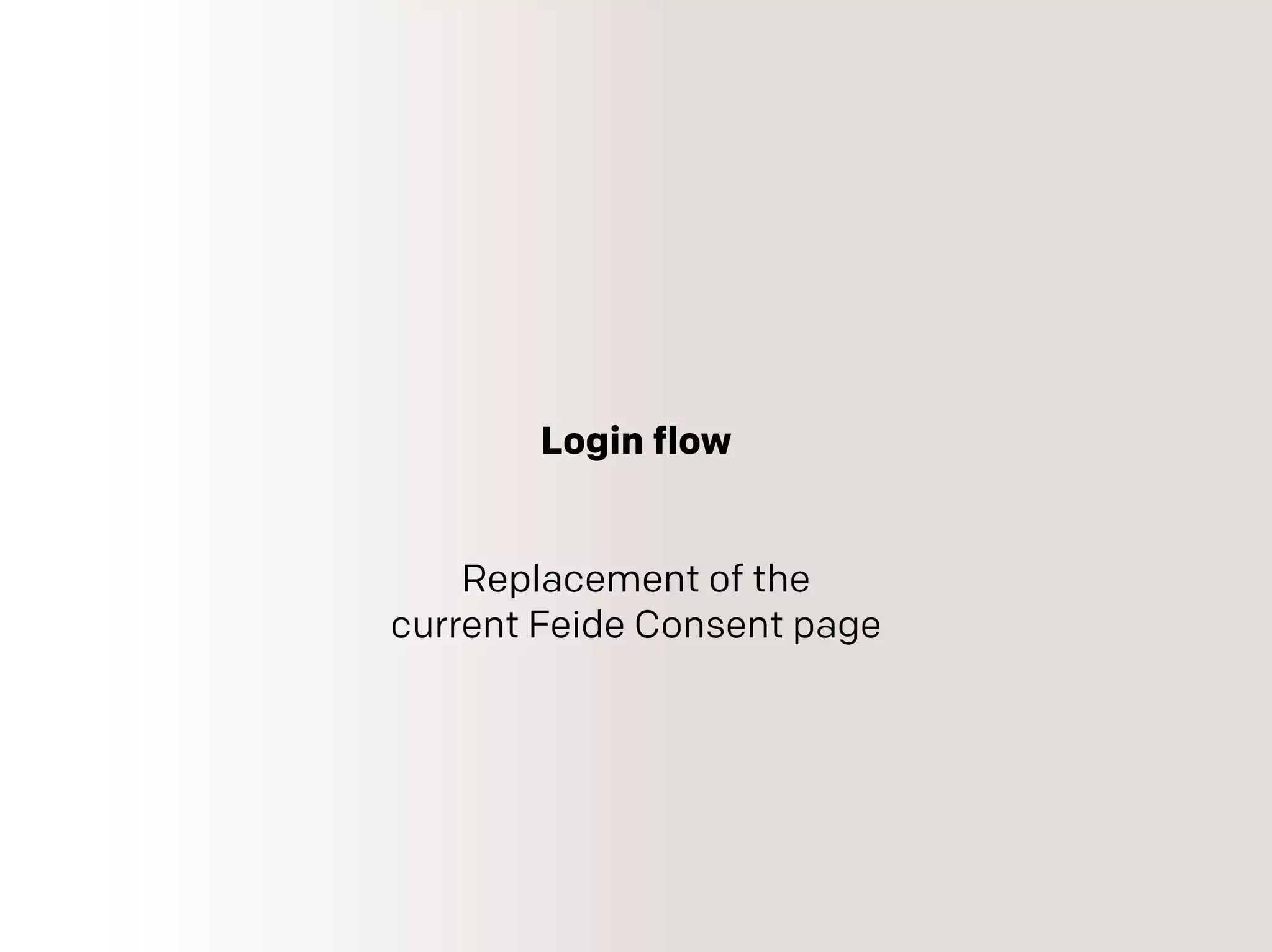 Login flow
Replacement of the
current Feide Consent page
 