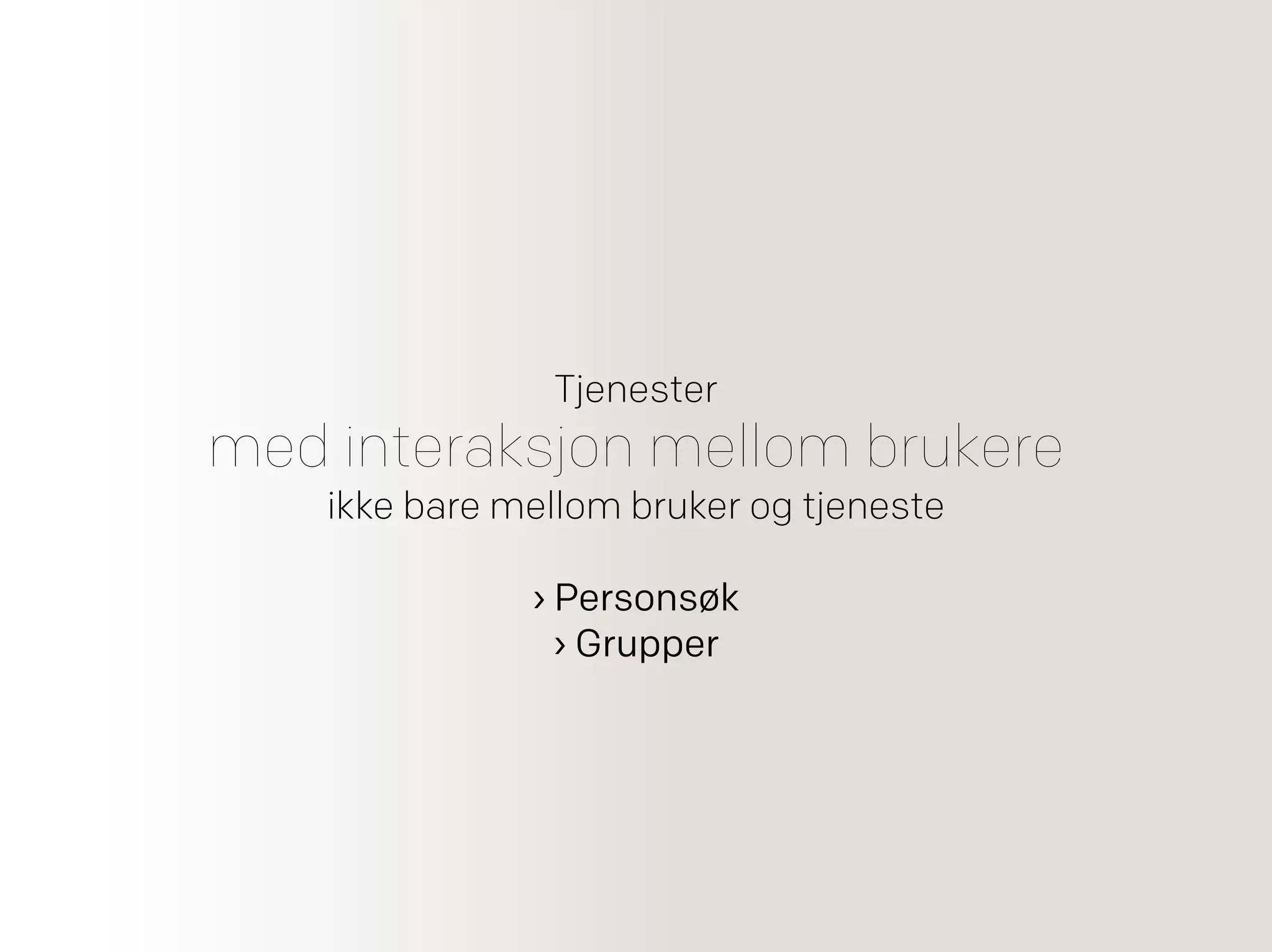 Tjenester
med interaksjon mellom brukere
ikke bare mellom bruker og tjeneste
› Personsøk
› Grupper
 