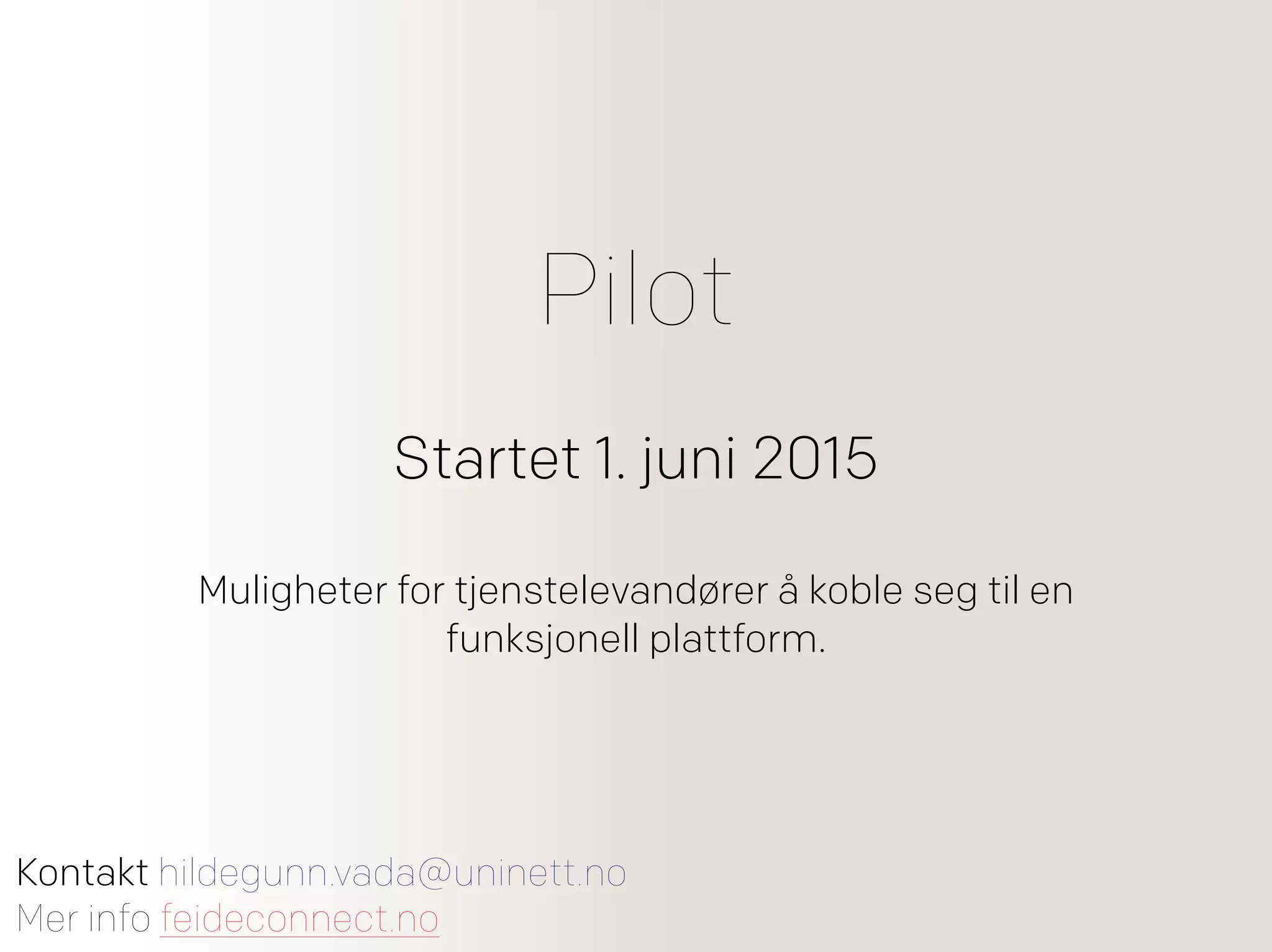 Pilot
Startet 1. juni 2015
Muligheter for tjenstelevandører å koble seg til en
funksjonell plattform.
Kontakt hildegunn.vada@uninett.no
Mer info feideconnect.no
 
