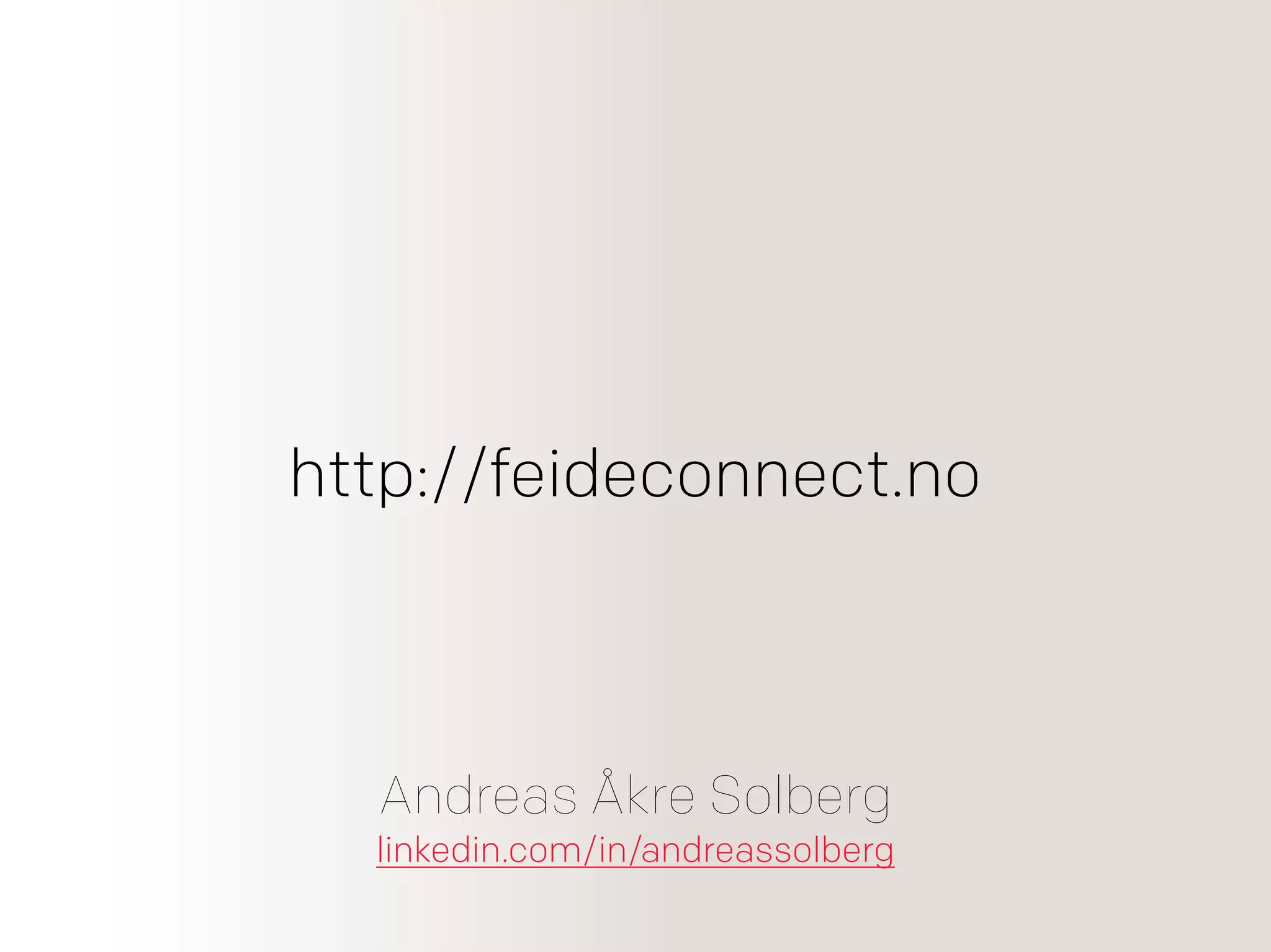 Andreas Åkre Solberg
linkedin.com/in/andreassolberg
http://feideconnect.no
 
