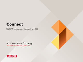 Connect
UNINETT-konferansen, Tromsø, 4. juni 2015
andreas.solberg@uninett.no
Andreas Åkre Solberg
 