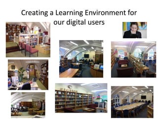 Creating a Learning Environment for
          our digital users
 