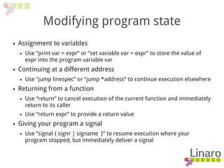 Modifying program state
● Assignment to variables
● Use “print var = expr” or “set variable var = expr” to store the value...
