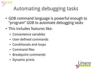 Automating debugging tasks
● GDB command language is powerful enough to
“program” GDB to automate debugging tasks
● This i...