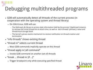 Debugging multithreaded programs
● GDB will automatically detect all threads of the current process (in
cooperation with t...