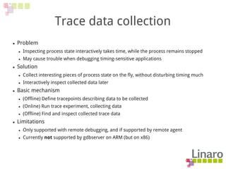 Trace data collection
● Problem
● Inspecting process state interactively takes time, while the process remains stopped
● M...