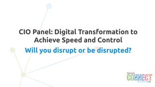 2
CIO Panel: Digital Transformation to
Achieve Speed and Control
Will you disrupt or be disrupted?
 