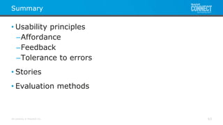 All contents © MuleSoft Inc.
Summary
63
• Usability principles
–Affordance
–Feedback
–Tolerance to errors
• Stories
• Evaluation methods
 