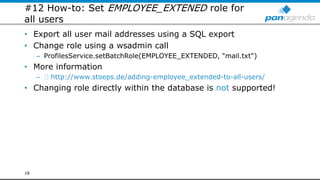 #12 How-to: Set EMPLOYEE_EXTENED role for
all users
• Export all user mail addresses using a SQL export
• Change role using a wsadmin call
– ProfilesService.setBatchRole(EMPLOYEE_EXTENDED, "mail.txt")
• More information
– http://www.stoeps.de/adding-employee_extended-to-all-users/
• Changing role directly within the database is not supported!
18
 