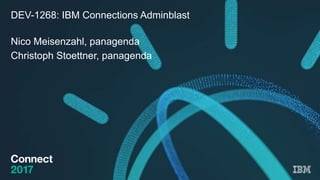 DEV-1268: IBM Connections Adminblast
Nico Meisenzahl, panagenda
Christoph Stoettner, panagenda
 