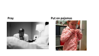 Pray Put on pajamas
 