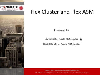 Flex Cluster and Flex ASM 
Presented by: 
Alex Zaballa, Oracle DBA, Jupiter 
Daniel Da Meda, Oracle DBA, Jupiter 
 