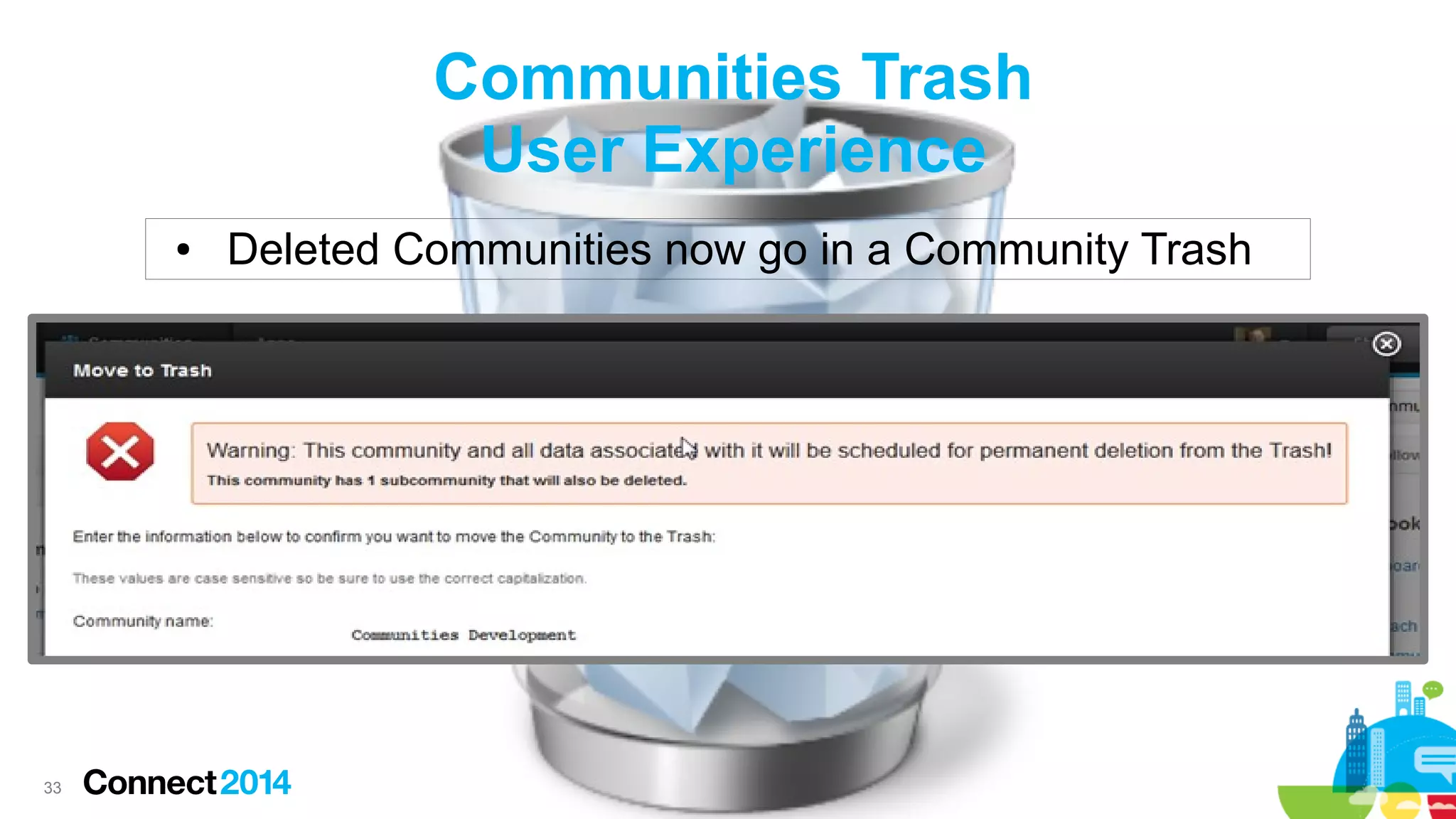 Communities Trash
User Experience
●

33

Deleted Communities now go in a Community Trash

 