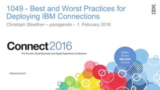 1049 - Best and Worst Practices for
Deploying IBM Connections
Christoph Stoettner – panagenda – 1. February 2016
 