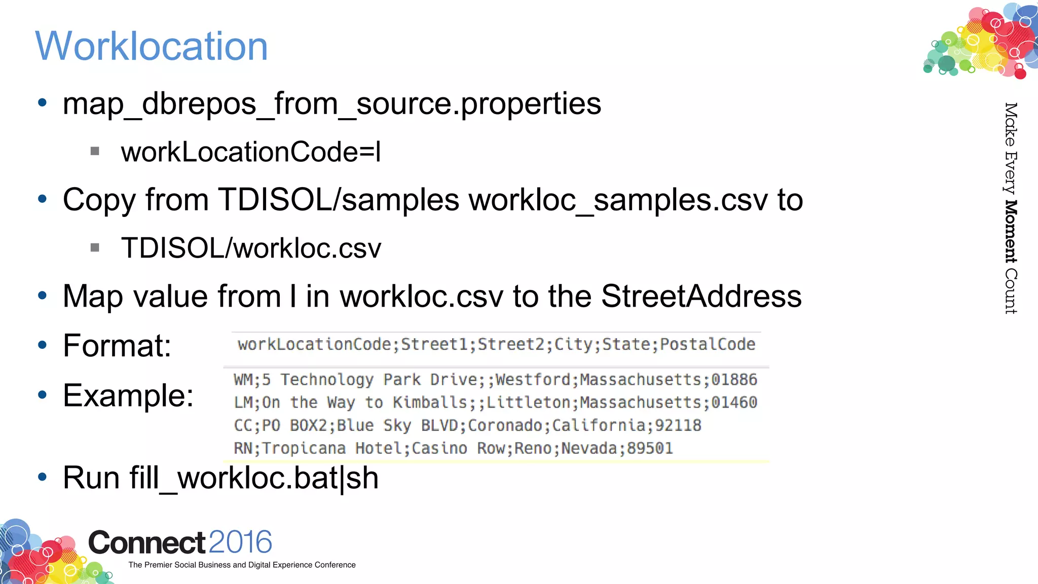 Worklocation
• map_dbrepos_from_source.properties
 workLocationCode=l
• Copy from TDISOL/samples workloc_samples.csv to
 TDISOL/workloc.csv
• Map value from l in workloc.csv to the StreetAddress
• Format:
• Example:
• Run fill_workloc.bat|sh
 