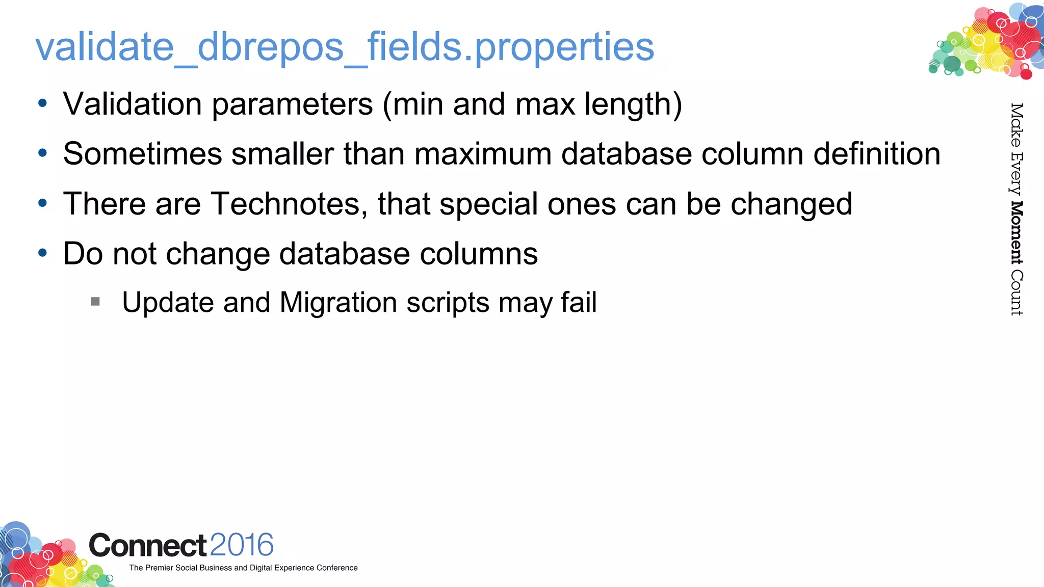 validate_dbrepos_fields.properties
• Validation parameters (min and max length)
• Sometimes smaller than maximum database column definition
• There are Technotes, that special ones can be changed
• Do not change database columns
 Update and Migration scripts may fail
 