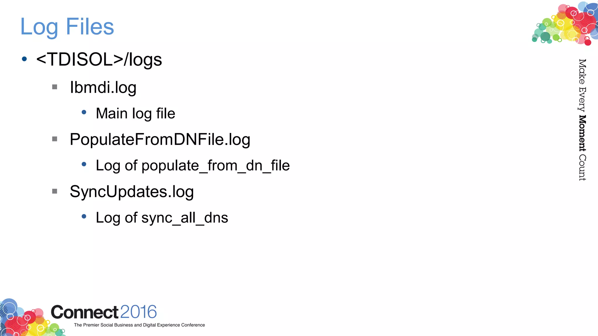 Log Files
• <TDISOL>/logs
 Ibmdi.log
• Main log file
 PopulateFromDNFile.log
• Log of populate_from_dn_file
 SyncUpdates.log
• Log of sync_all_dns
 