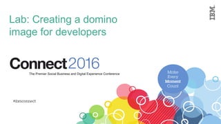 Lab: Creating a domino
image for developers
 