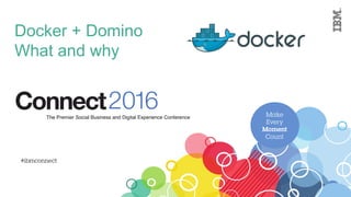 Docker + Domino
What and why
 