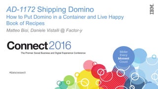 AD-1172 Shipping Domino
How to Put Domino in a Container and Live Happy
Book of Recipes
Matteo Bisi, Daniele Vistalli @ Factor-y
 