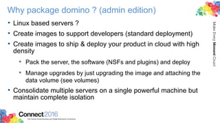 Why package domino ? (admin edition)
• Linux based servers ?
• Create images to support developers (standard deployment)
•...