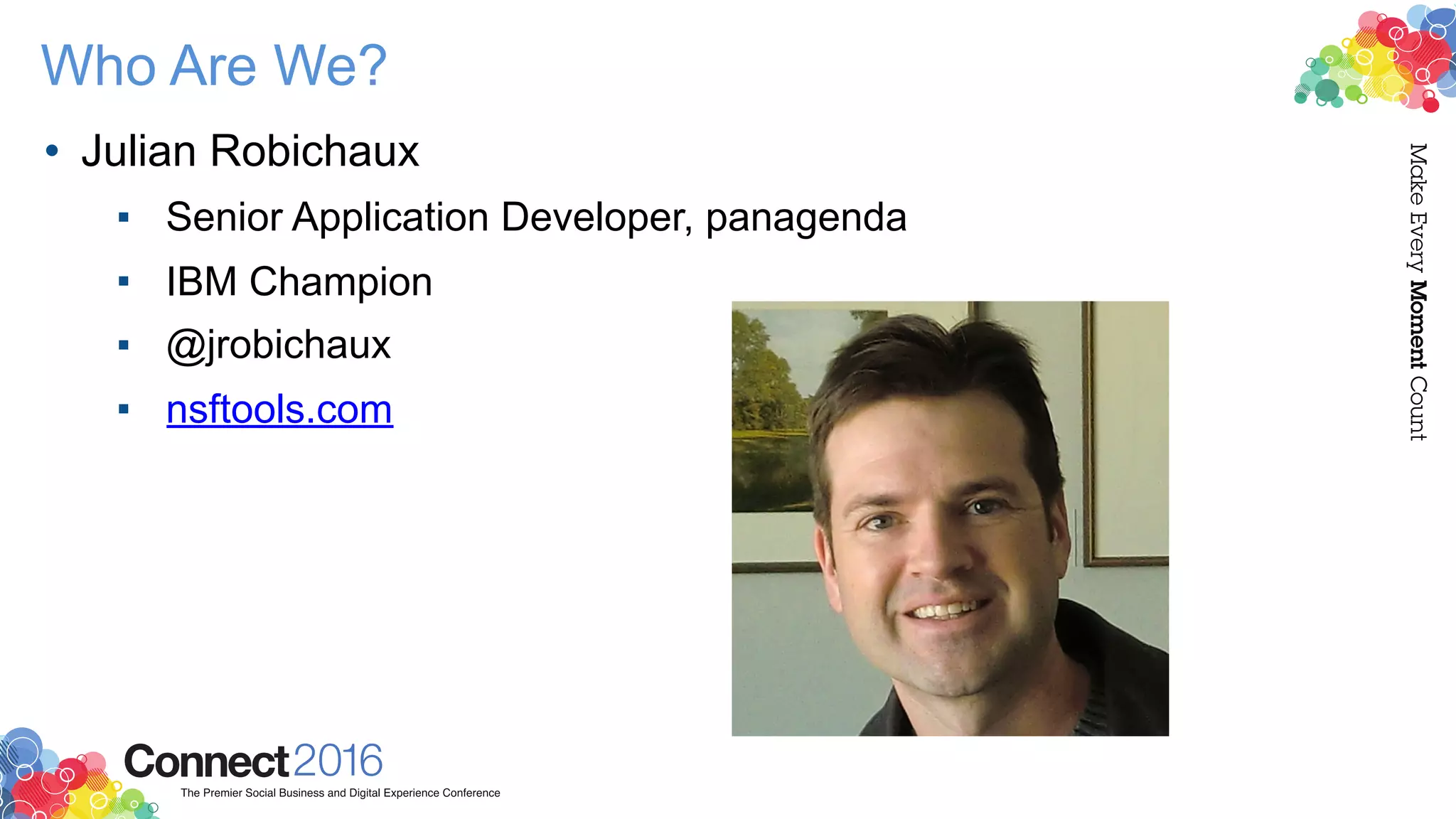 Who Are We?
• Julian Robichaux
▪ Senior Application Developer, panagenda
▪ IBM Champion
▪ @jrobichaux
▪ nsftools.com
 