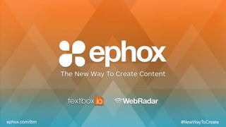 ephox.com/ibm #NewWayToCreate
 