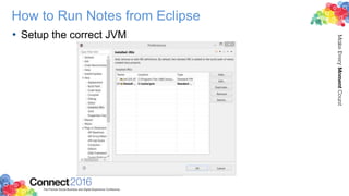 How to Run Notes from Eclipse
• Setup the correct JVM
 