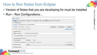 How to Run Notes from Eclipse
• Version of Notes that you are developing for must be installed
• Run – Run Configurations…
 