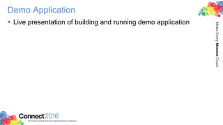 Demo Application
• Live presentation of building and running demo application
 