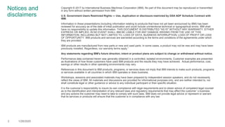 Notices and
disclaimers
Copyright © 2017 by International Business Machines Corporation (IBM). No part of this document may be reproduced or transmitted
in any form without written permission from IBM.
U.S. Government Users Restricted Rights — Use, duplication or disclosure restricted by GSA ADP Schedule Contract with
IBM.
Information in these presentations (including information relating to products that have not yet been announced by IBM) has been
reviewed for accuracy as of the date of initial publication and could include unintentional technical or typographical errors. IBM shall
have no responsibility to update this information. THIS DOCUMENT IS DISTRIBUTED "AS IS" WITHOUT ANY WARRANTY, EITHER
EXPRESS OR IMPLIED. IN NO EVENT SHALL IBM BE LIABLE FOR ANY DAMAGE ARISING FROM THE USE OF THIS
INFORMATION, INCLUDING BUT NOT LIMITED TO, LOSS OF DATA, BUSINESS INTERRUPTION, LOSS OF PROFIT OR LOSS
OF OPPORTUNITY. IBM products and services are warranted according to the terms and conditions of the agreements under which
they are provided.
IBM products are manufactured from new parts or new and used parts. In some cases, a product may not be new and may have been
previously installed. Regardless, our warranty terms apply.”
Any statements regarding IBM's future direction, intent or product plans are subject to change or withdrawal without notice.
Performance data contained herein was generally obtained in a controlled, isolated environments. Customer examples are presented
as illustrations of how those customers have used IBM products and the results they may have achieved. Actual performance, cost,
savings or other results in other operating environments may vary.
References in this document to IBM products, programs, or services does not imply that IBM intends to make such products, programs
or services available in all countries in which IBM operates or does business.
Workshops, sessions and associated materials may have been prepared by independent session speakers, and do not necessarily
reflect the views of IBM. All materials and discussions are provided for informational purposes only, and are neither intended to, nor
shall constitute legal or other guidance or advice to any individual participant or their specific situation.
It is the customer’s responsibility to insure its own compliance with legal requirements and to obtain advice of competent legal counsel
as to the identification and interpretation of any relevant laws and regulatory requirements that may affect the customer’s business
and any actions the customer may need to take to comply with such laws. IBM does not provide legal advice or represent or warrant
that its services or products will ensure that the customer is in compliance with any law
3 1/28/2020
 