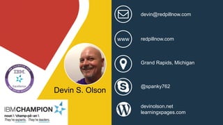 devin@redpillnow.com
redpillnow.comwww
Grand Rapids, Michigan
devinolson.net
learningxpages.com
@spanky762
Devin S. Olson
 