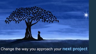 Change the way you approach your next project
 