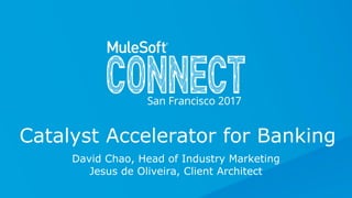 David Chao, Head of Industry Marketing
Jesus de Oliveira, Client Architect
Catalyst Accelerator for Banking
 