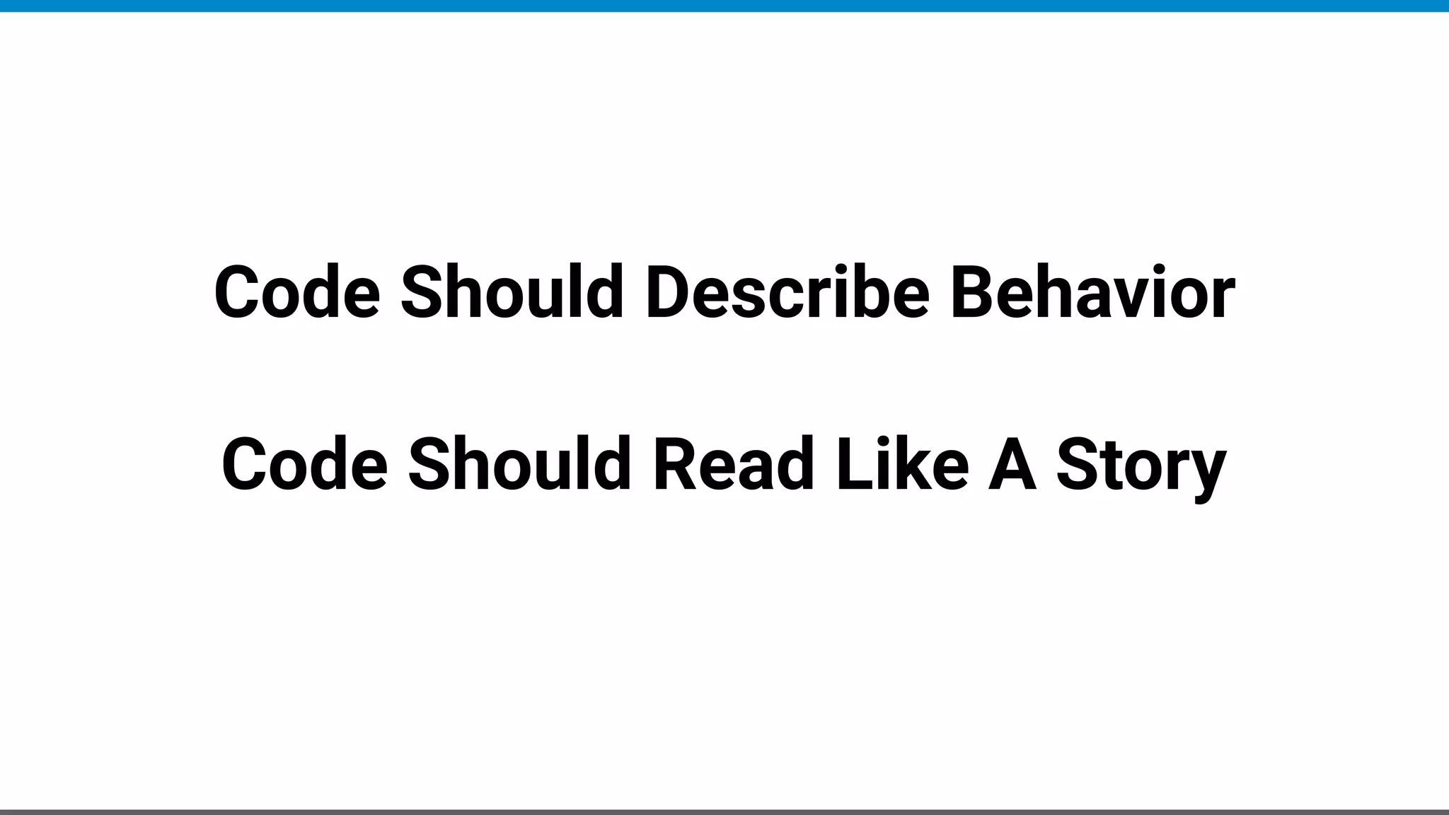 Code Should Describe Behavior
Code Should Read Like A Story
 