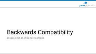 Backwards Compatibility
because not all of us have a choice
 