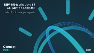 DEV-1550: Why Java 8?
Or, What's a Lambda?
Julian Robichaux, panagenda
 