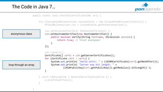 The Code in Java 7…
public static void checkSSLCertificate(URL url) {
try (CloseableURLConnection closeableCon = new Close...