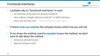 Functional Interfaces
• Lambdas rely on “functional interfaces” to work
– an interface with only one abstract method
– als...