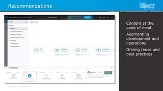 All contents © MuleSoft Inc.
Recommendations
• Content at the
point of need
• Augmenting
development and
operations
• Driving reuse and
best practices
As of April 20th, 2017 and subject to change at MuleSoft's exclusive discretion.
 