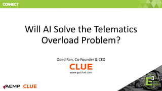 Will AI Solve the Telematics
Overload Problem?
Oded Ran, Co-Founder & CEO
www.getclue.com
 