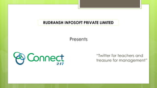 “Twitter for teachers and
treasure for management”
Presents
RUDRANSH INFOSOFT PRIVATE LIMITED
 