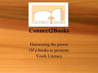 Connect2Books Harnessing the power Of e-books to promote Youth Literacy 