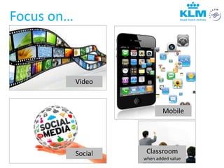 Video
Social
Mobile
Focus on…
Classroom
when added value
 